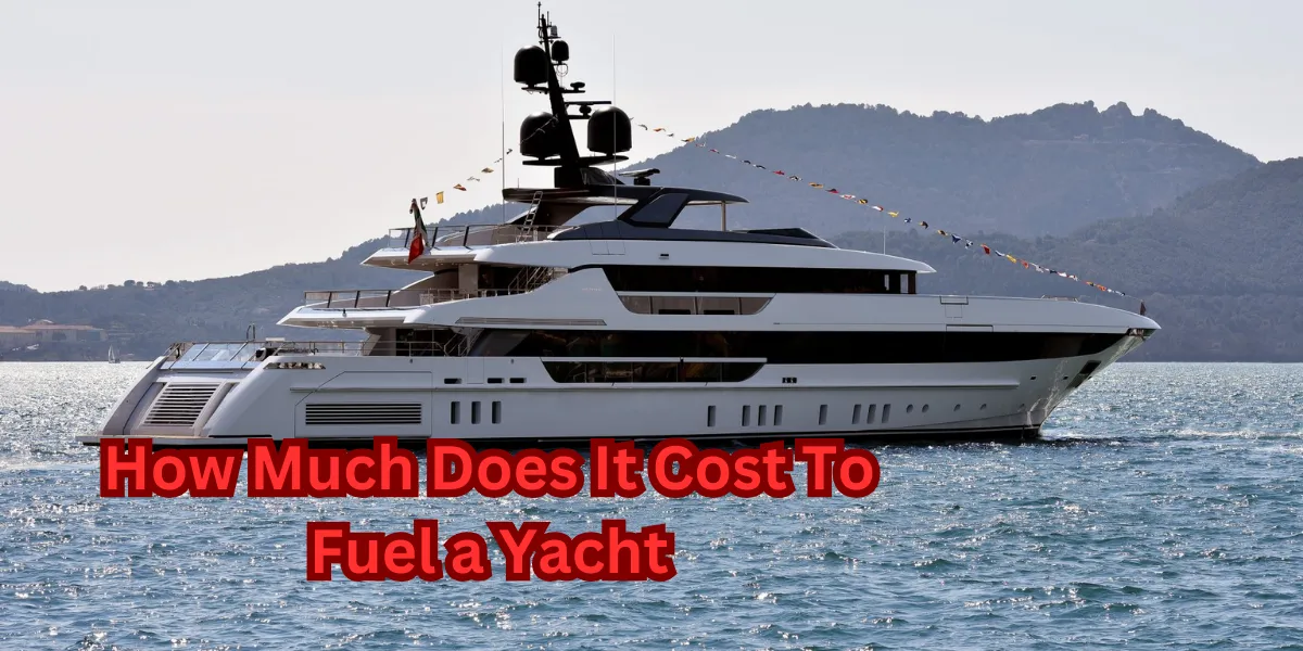 How Much Does It Cost To Fuel a Yacht