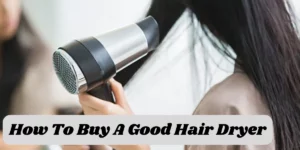 How To Buy A Good Hair Dryer