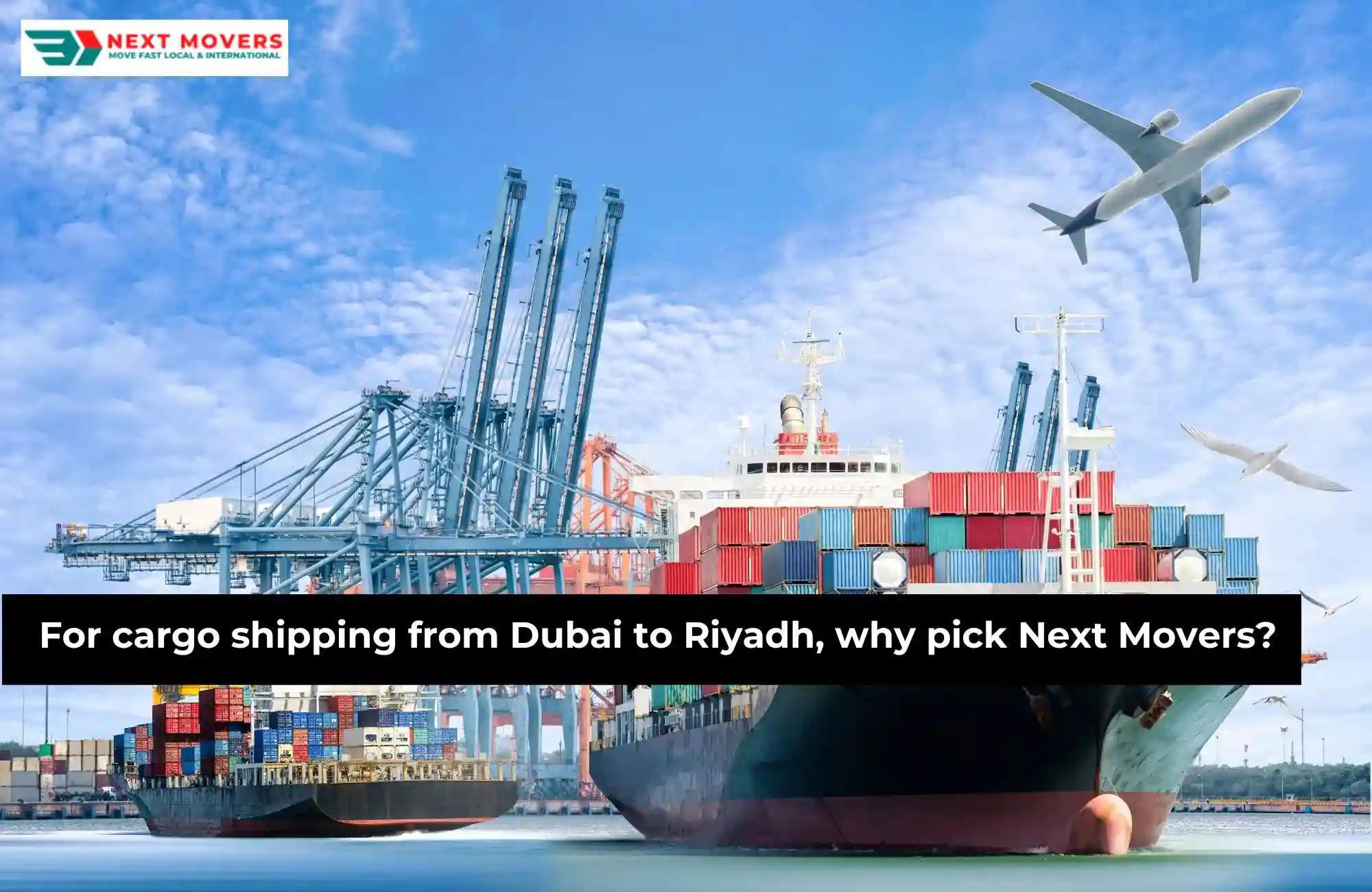 For cargo shipping from Dubai to Riyadh, why pick Next Movers? 